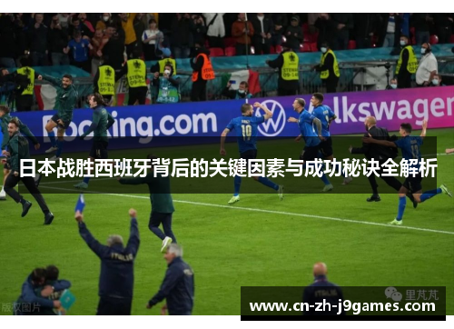 日本战胜西班牙背后的关键因素与成功秘诀全解析