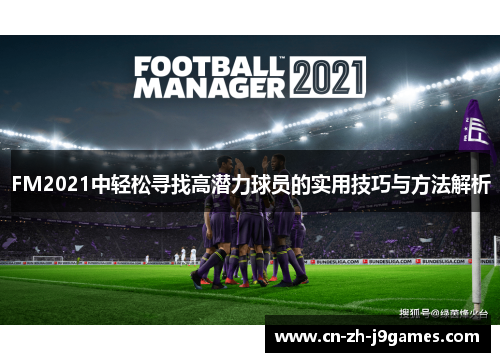 FM2021中轻松寻找高潜力球员的实用技巧与方法解析