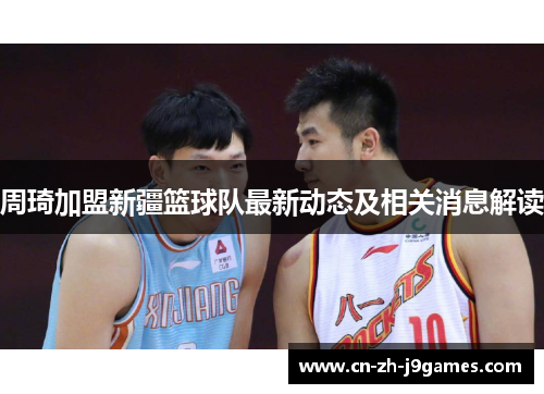 周琦加盟新疆篮球队最新动态及相关消息解读 周琦加盟新疆篮球队最新动态及相关消息解读
