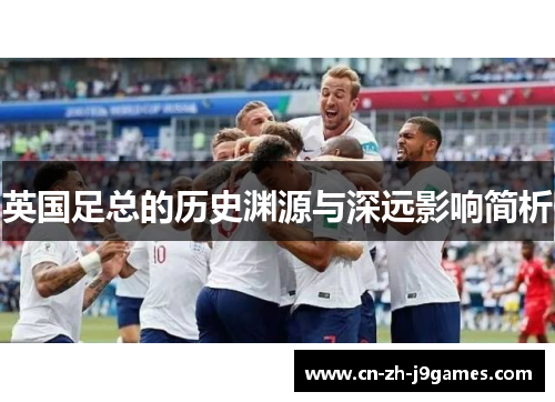 英国足总的历史渊源与深远影响简析 英国足总的历史渊源与深远影响简析