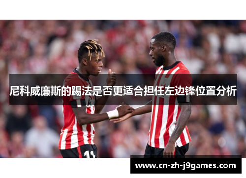 尼科威廉斯的踢法是否更适合担任左边锋位置分析