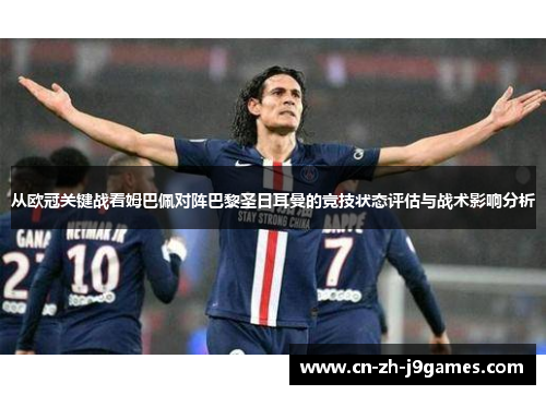 从欧冠关键战看姆巴佩对阵巴黎圣日耳曼的竞技状态评估与战术影响分析