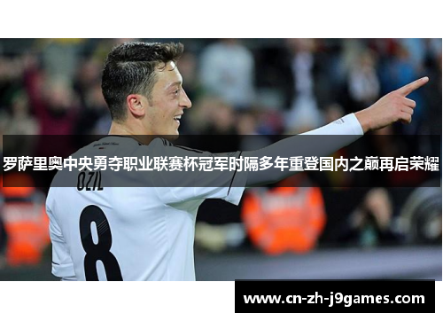 罗萨里奥中央勇夺职业联赛杯冠军时隔多年重登国内之巅再启荣耀