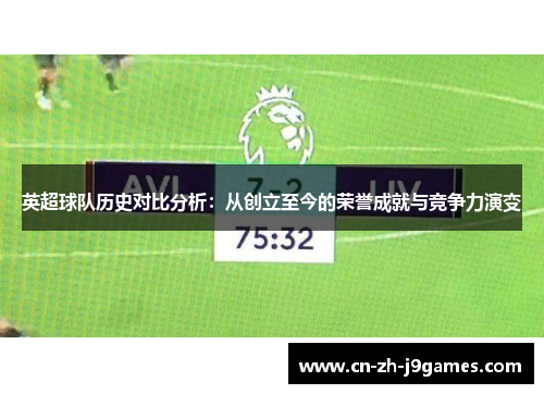 英超球队历史对比分析：从创立至今的荣誉成就与竞争力演变